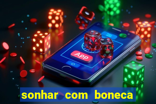 sonhar com boneca jogo do bicho